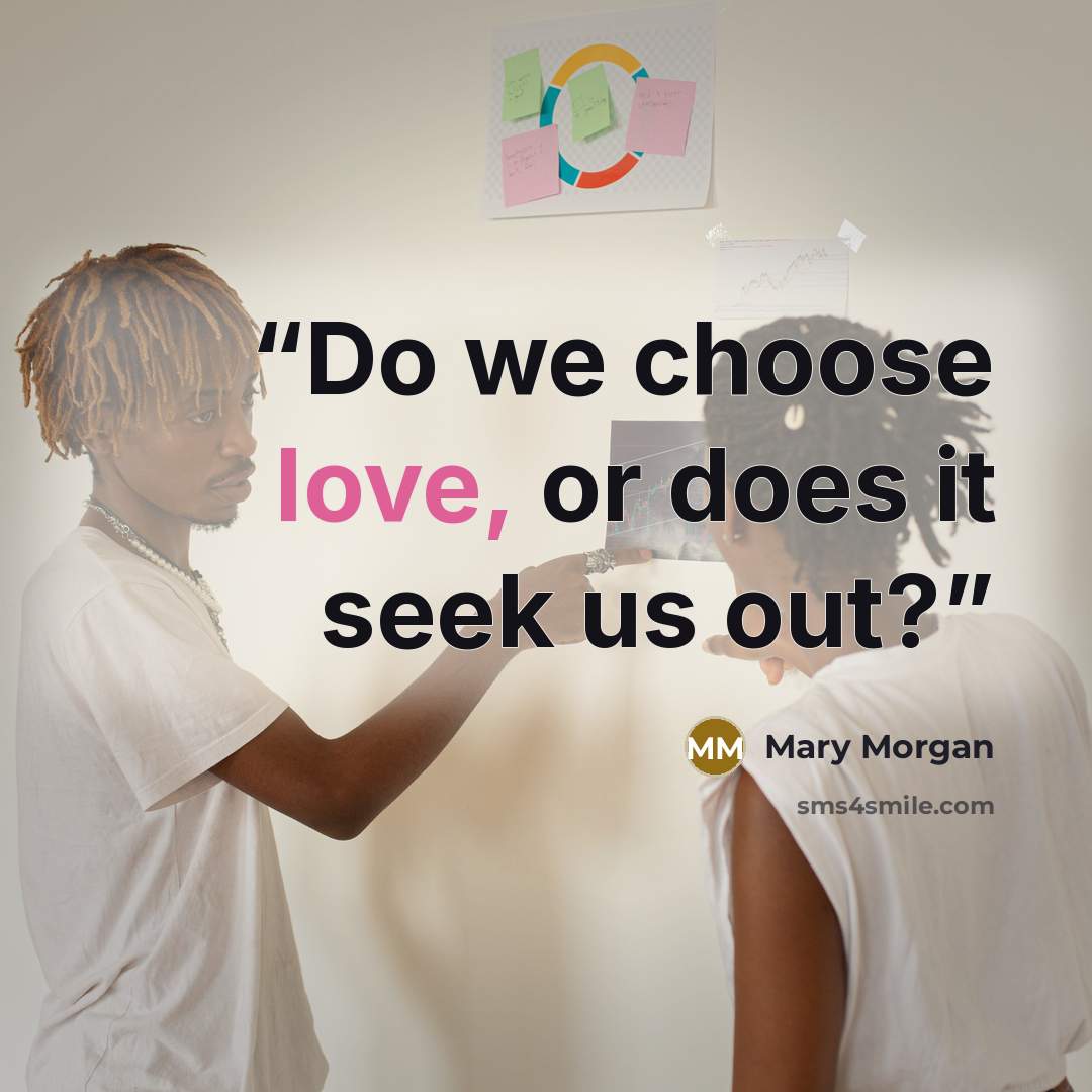 “Do we choose love, or does it seek us out?” quote by Mary Morgan