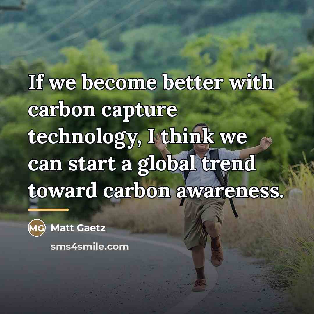 “If we become better with carbon capture technology, I think…” quote by Matt Gaetz