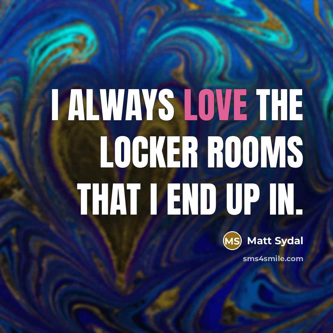 “I always love the locker rooms that I end up…” quote by Matt Sydal