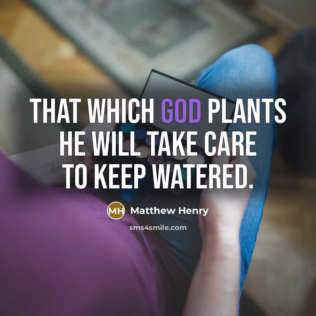 “That which God plants he will take care to keep…” quote by Matthew Henry