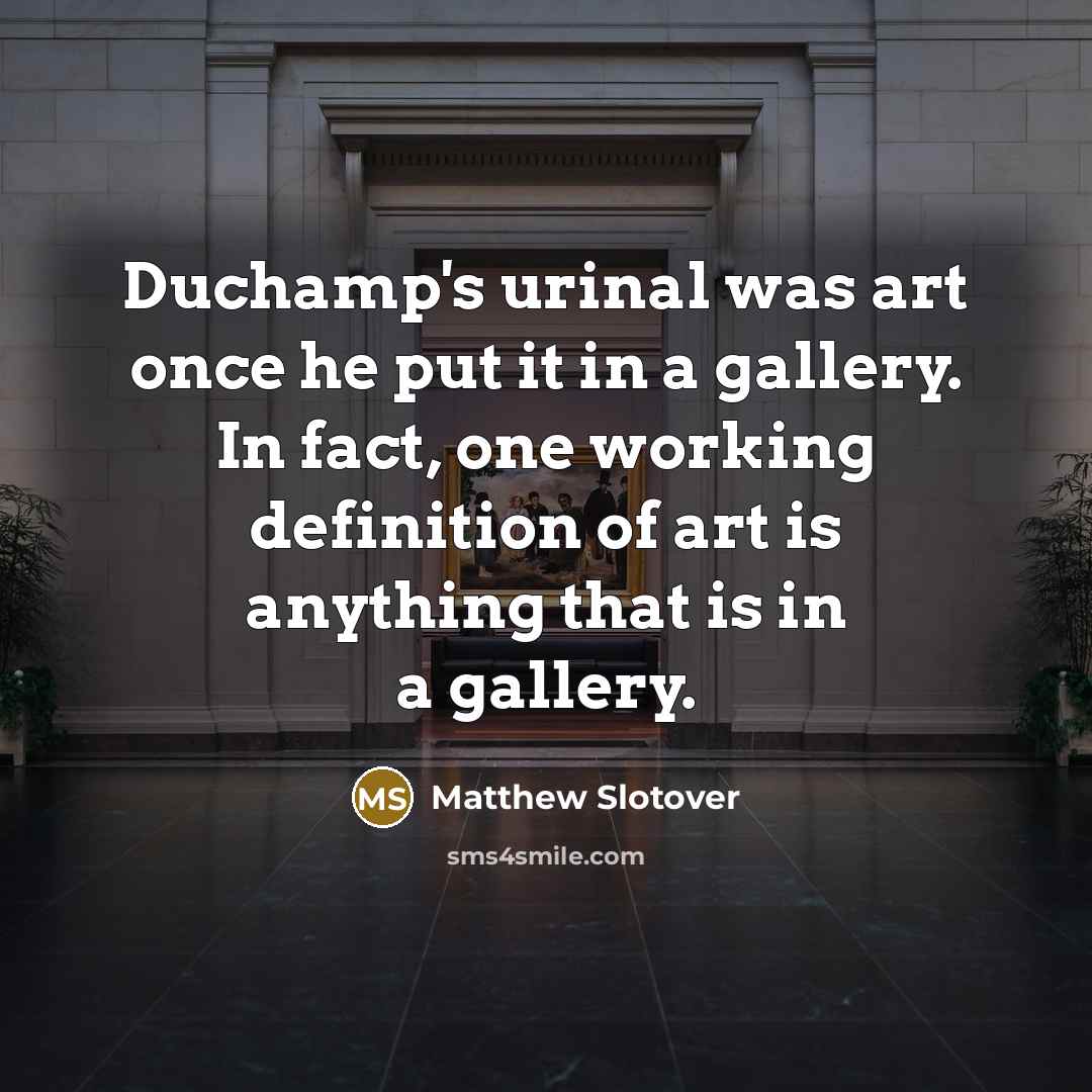 “Duchamp's urinal was art once he put it in a…” quote by Matthew Slotover