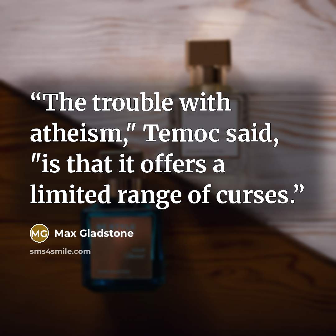 “The trouble with atheism," Temoc said, "is that it offers a limited range of curses.” quote by Max Gladstone