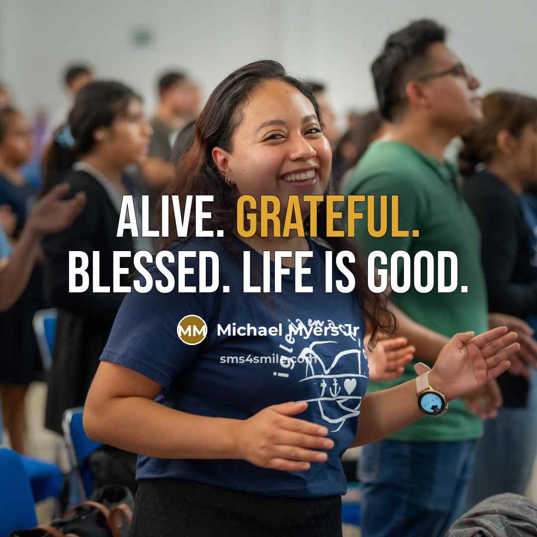“Alive. Grateful. Blessed. Life is Good.…” quote by Michael Myers Jr