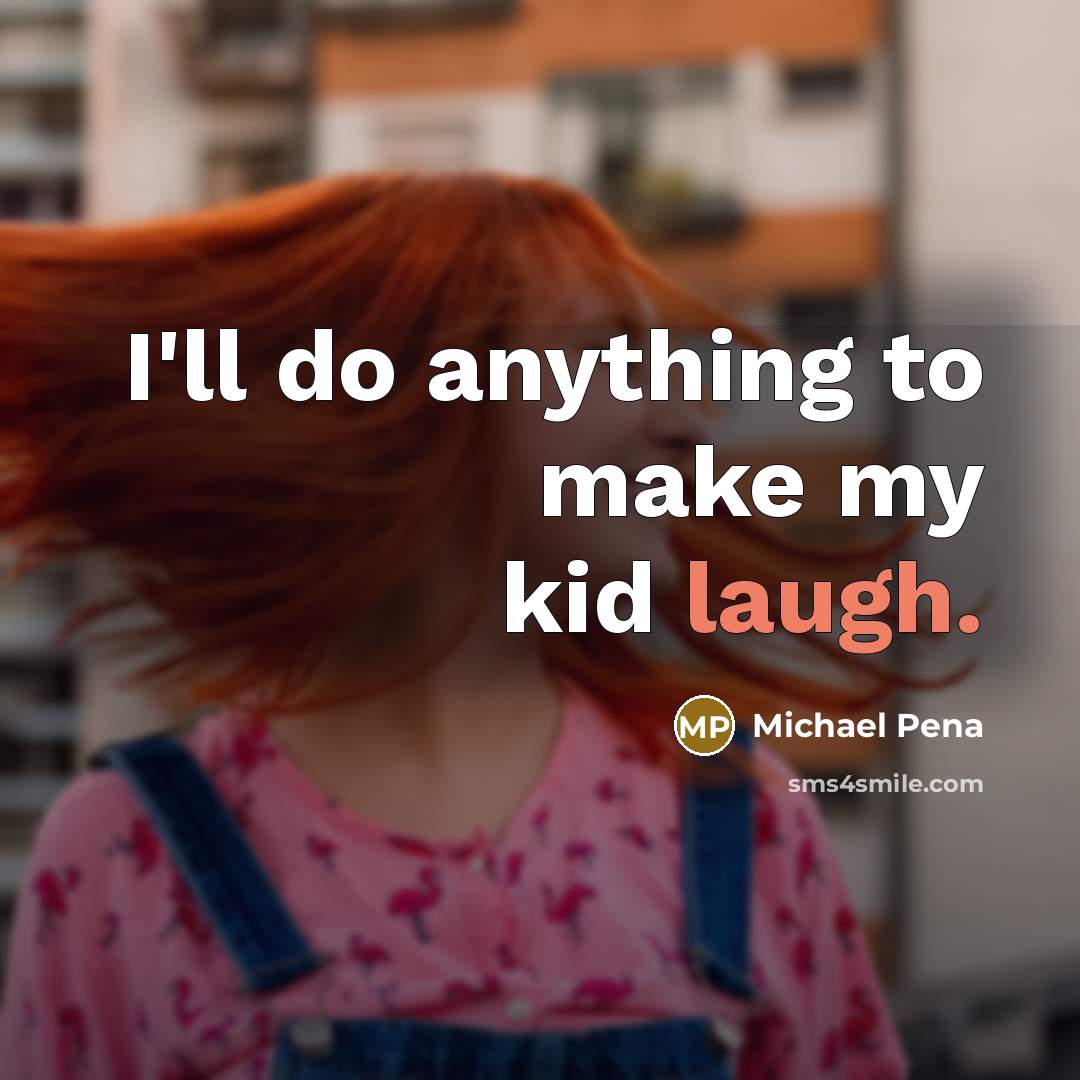 “I'll do anything to make my kid laugh.…” quote by Michael Pena