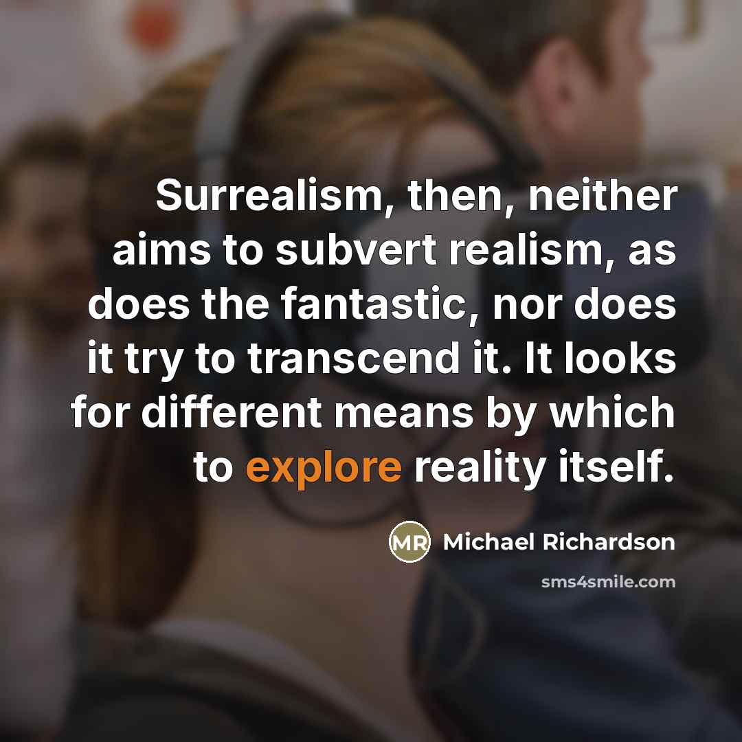 “Surrealism, then, neither aims to subvert realism, as does the…” quote by Michael Richardson