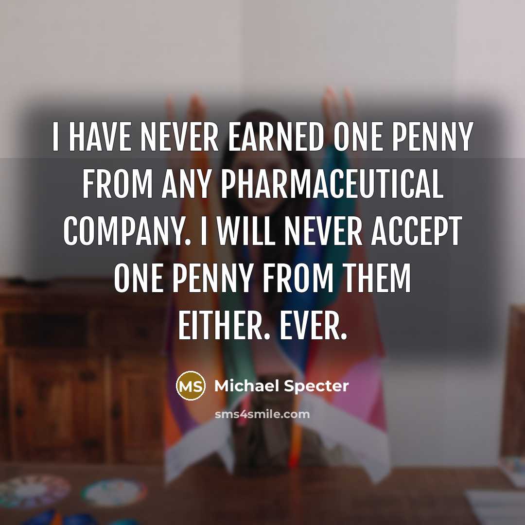 “I have never earned one penny from any pharmaceutical company.…” quote by Michael Specter