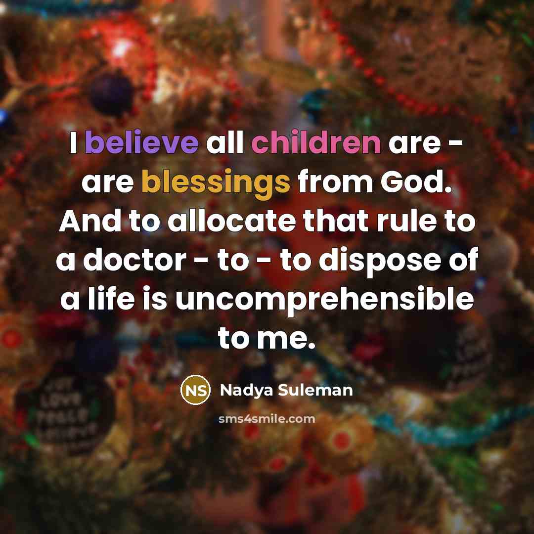 “I believe all children are - are blessings from God.…” quote by Nadya Suleman