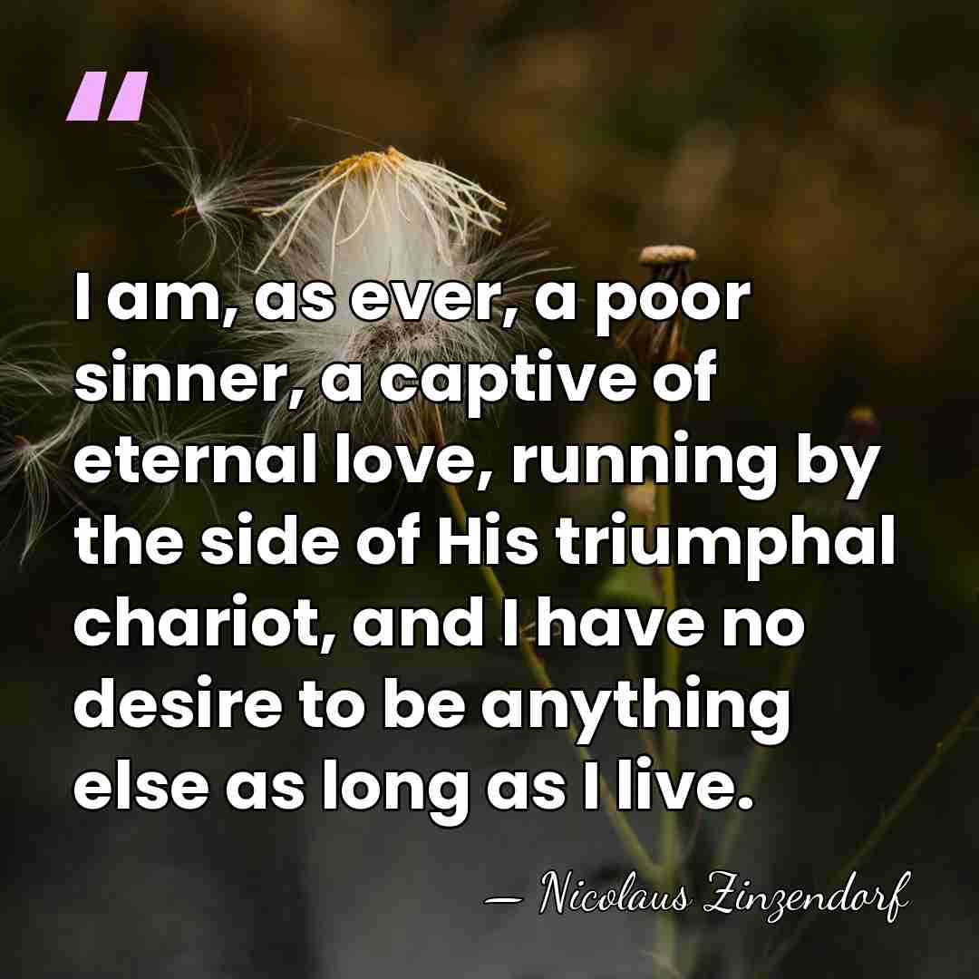 I am, as ever, a poor sinner, a captive of eternal love,&hellip; - Nicolaus Zinzendorf
