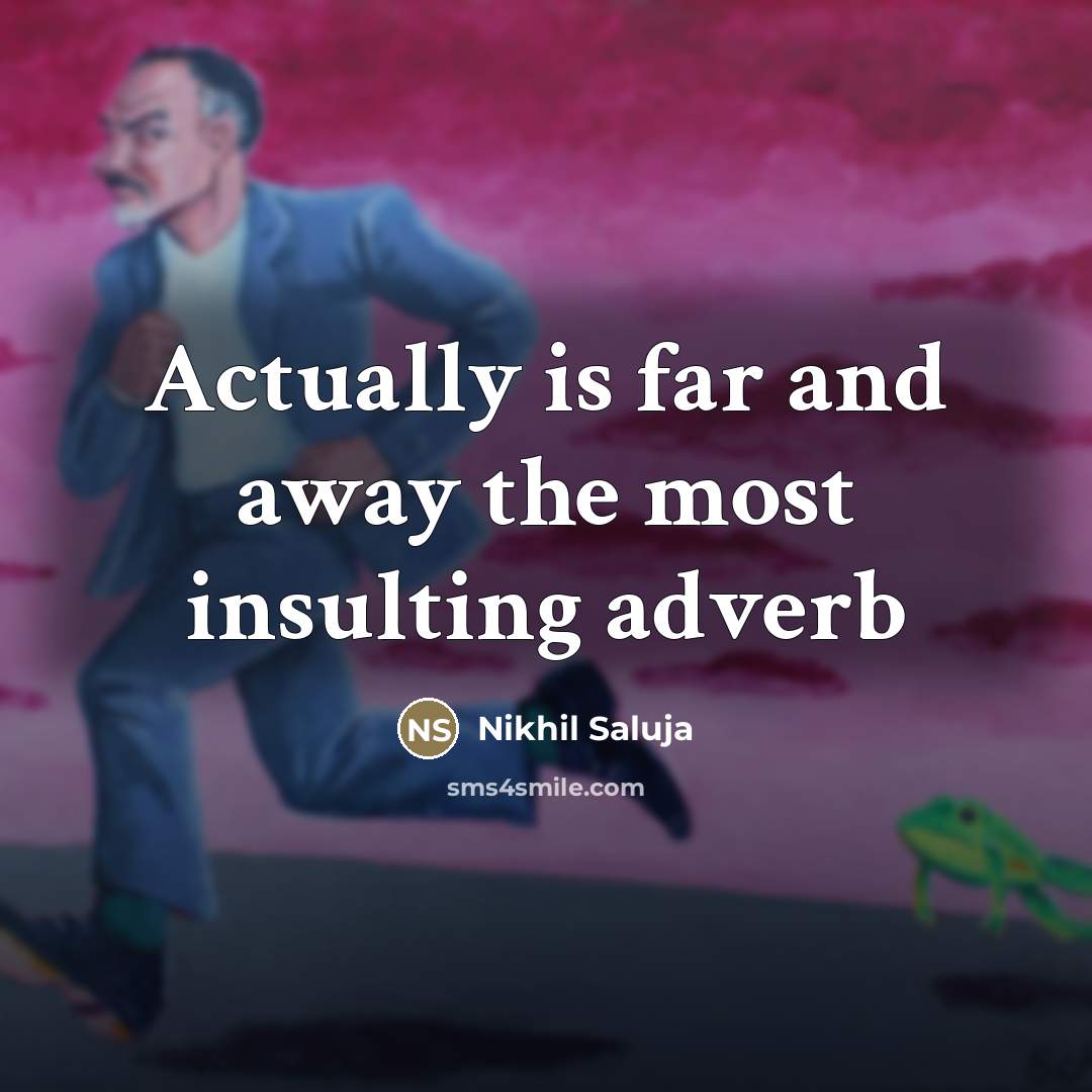 “Actually is far and away the most insulting adverb…” quote by Nikhil Saluja
