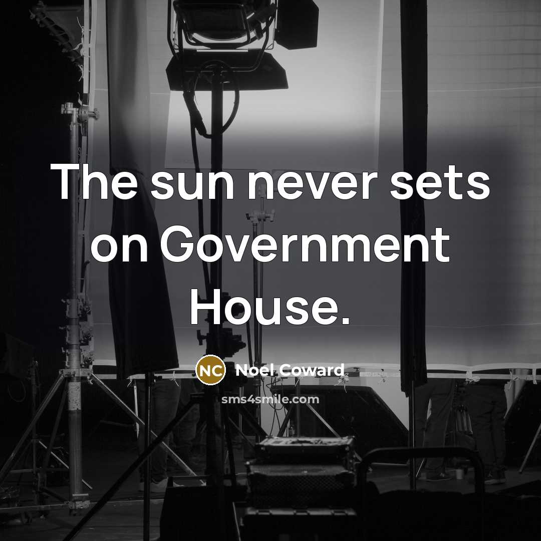“The sun never sets on Government House.…” quote by Noel Coward