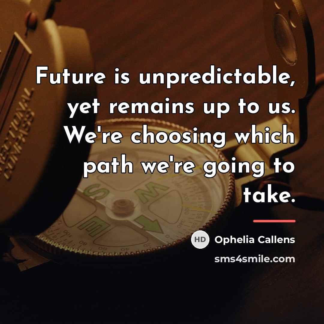 “Future is unpredictable, yet remains up to us. We're choosing…” quote by Ophelia Callens