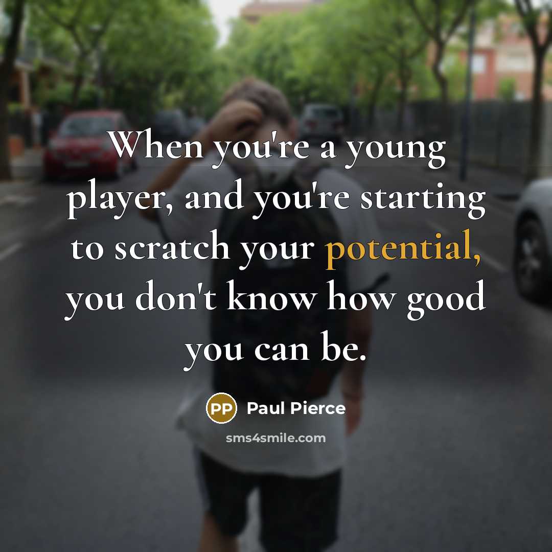 “When you're a young player, and you're starting to scratch…” quote by Paul Pierce