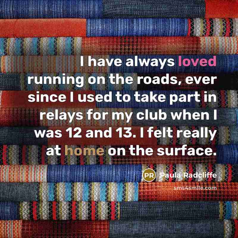 “I have always loved running on the roads, ever since…” quote by Paula Radcliffe
