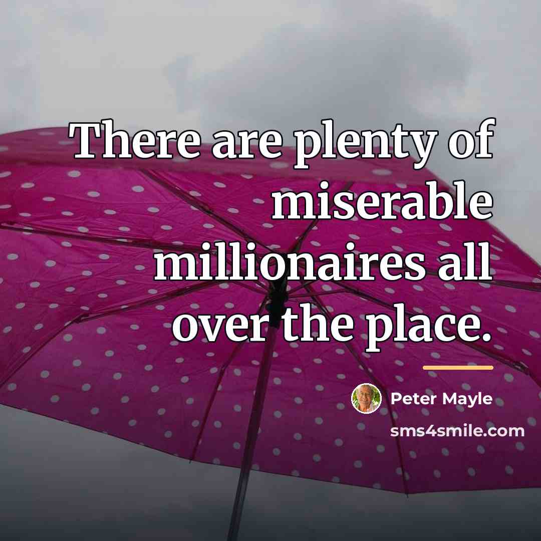 “There are plenty of miserable millionaires all over the place.…” quote by Peter Mayle