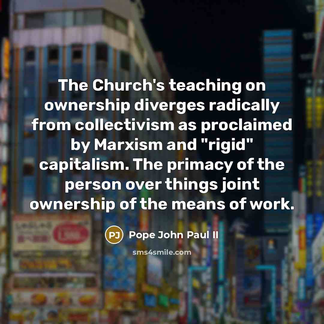 “The Church's teaching on ownership diverges radically from collectivism as…” quote by Pope John Paul II
