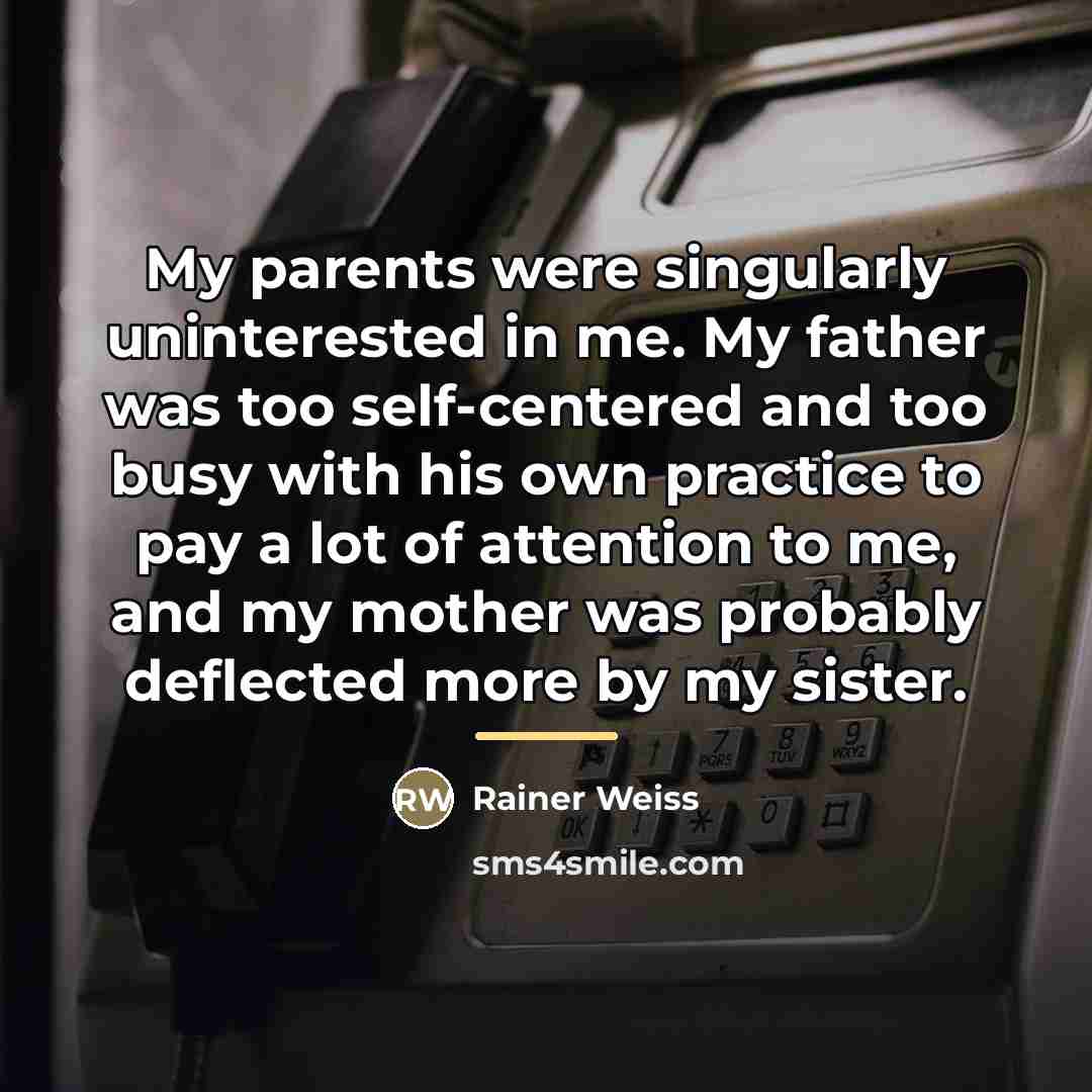 “My parents were singularly uninterested in me. My father was…” quote by Rainer Weiss