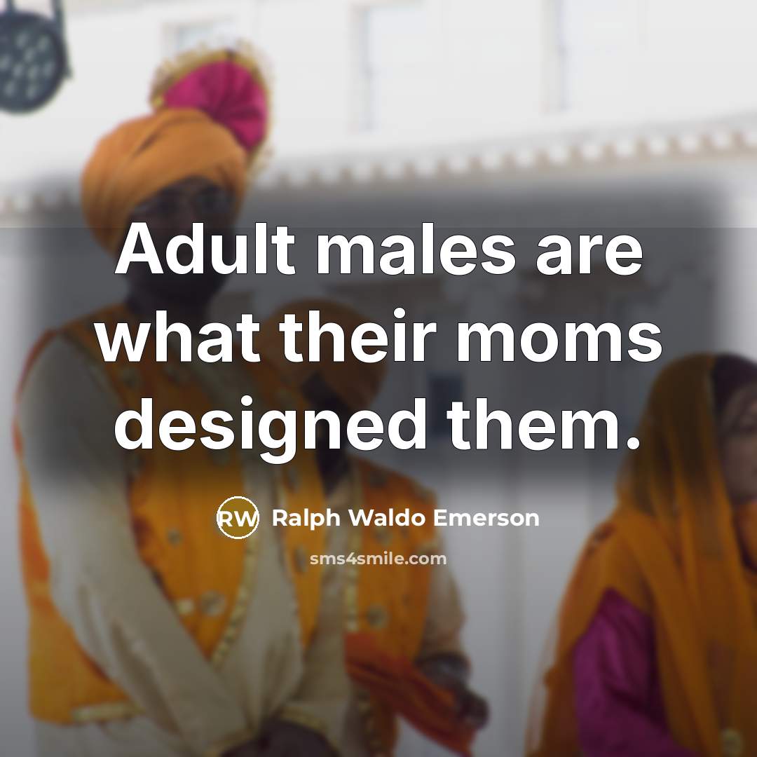 “Adult males are what their moms designed them.…” quote by Ralph Waldo Emerson