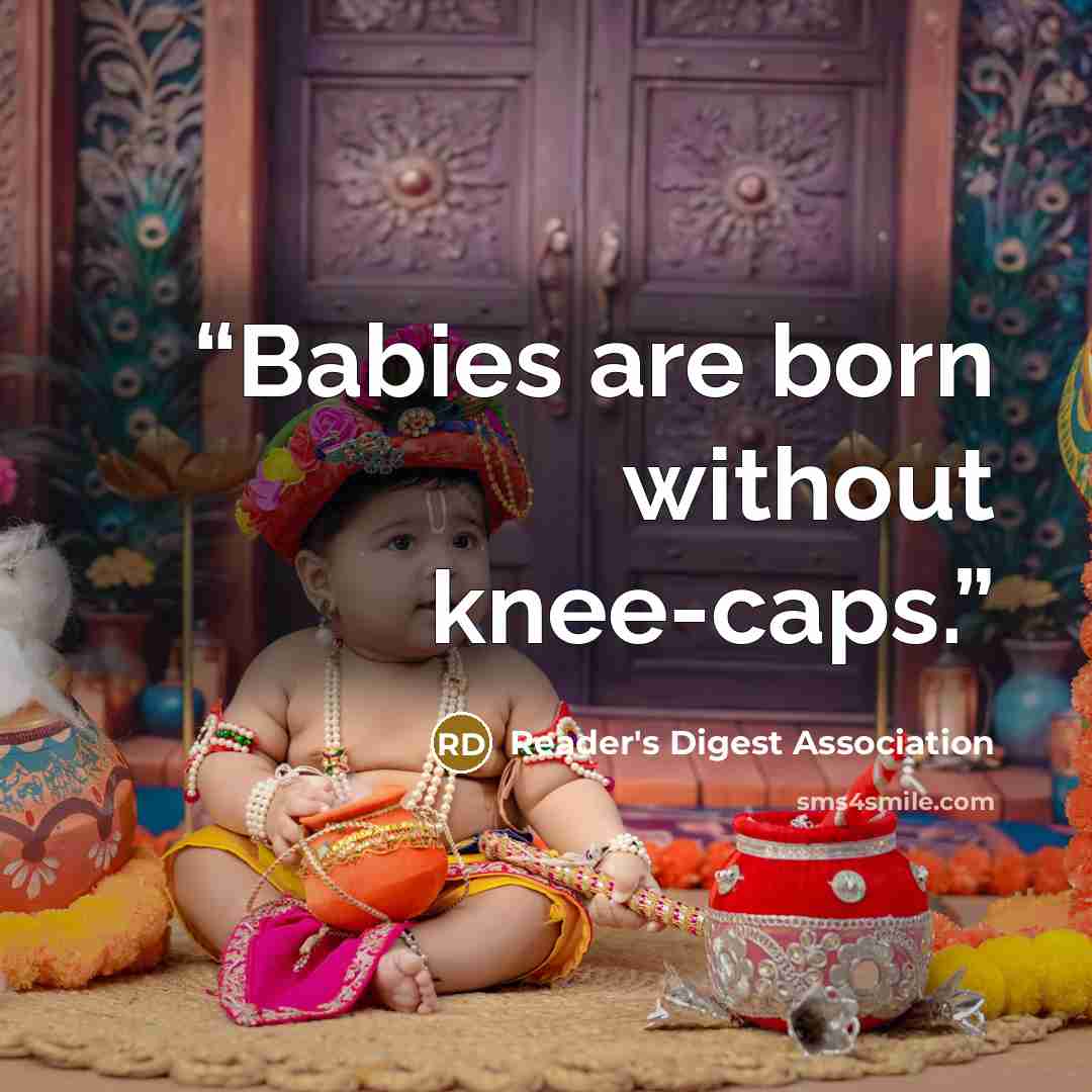 “Babies are born without knee-caps.” quote by Reader's Digest Association