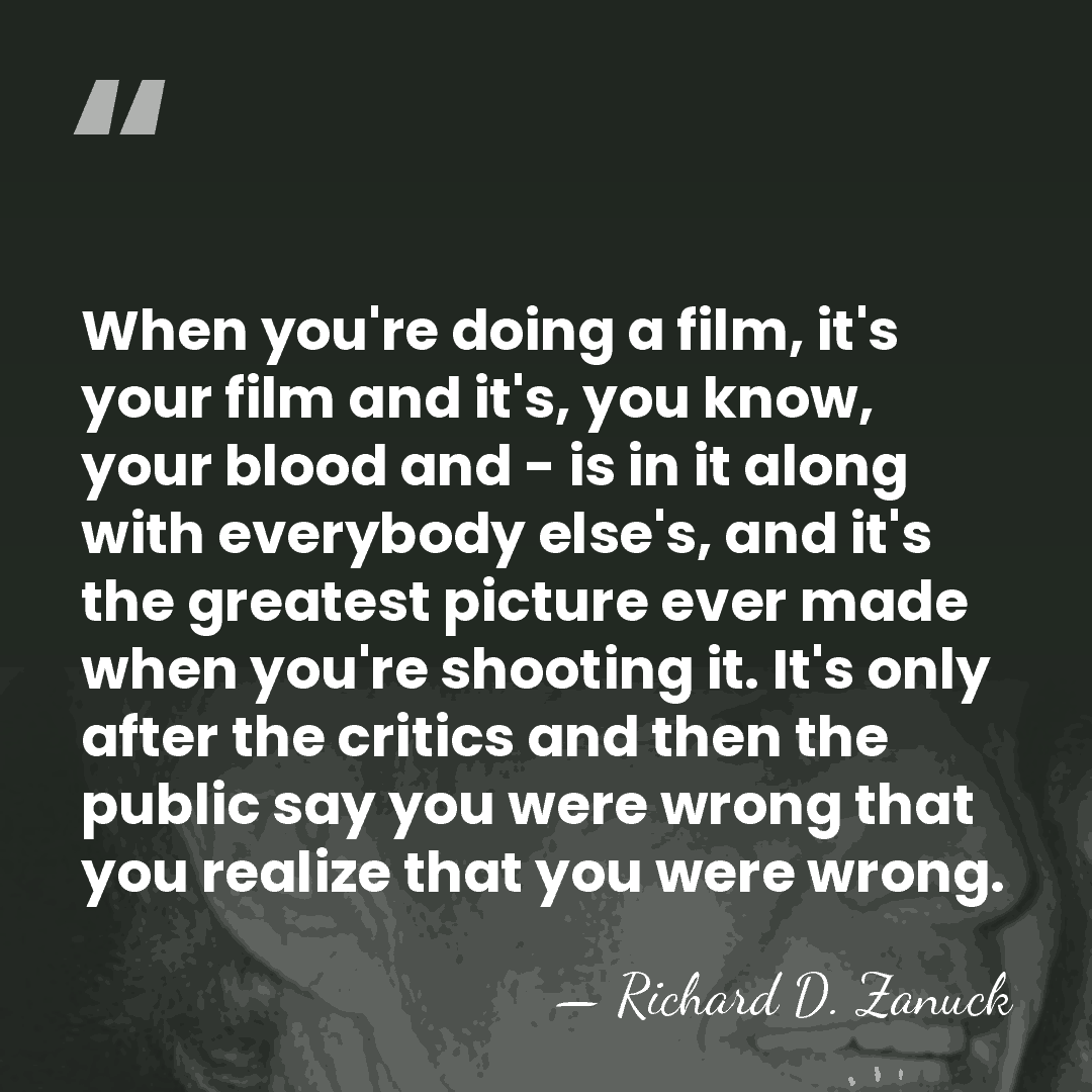 When you're doing a film, it's your film and it's, you know,&hellip; - Richard D. Zanuck