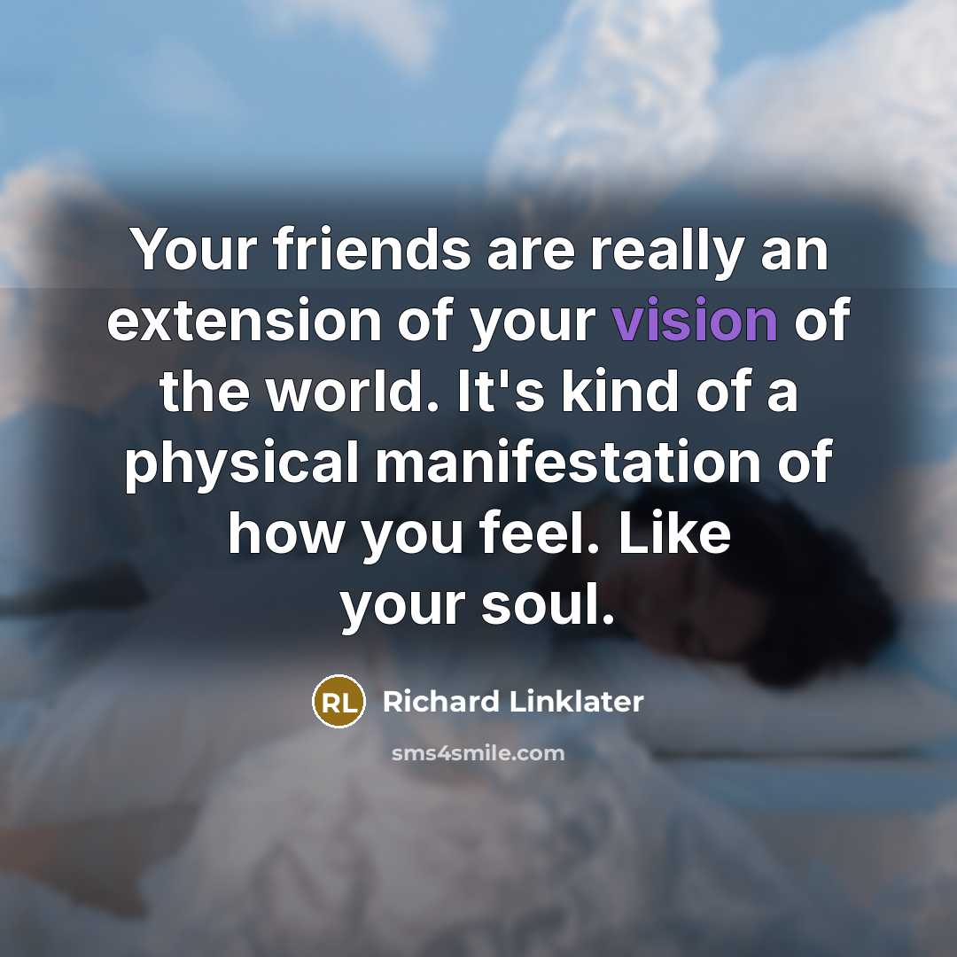 “Your friends are really an extension of your vision of…” quote by Richard Linklater