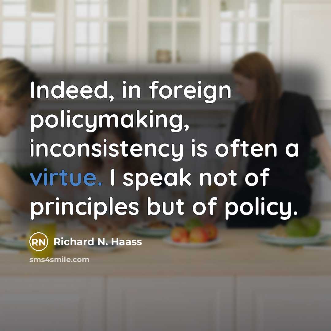 “Indeed, in foreign policymaking, inconsistency is often a virtue. I…” quote by Richard N. Haass