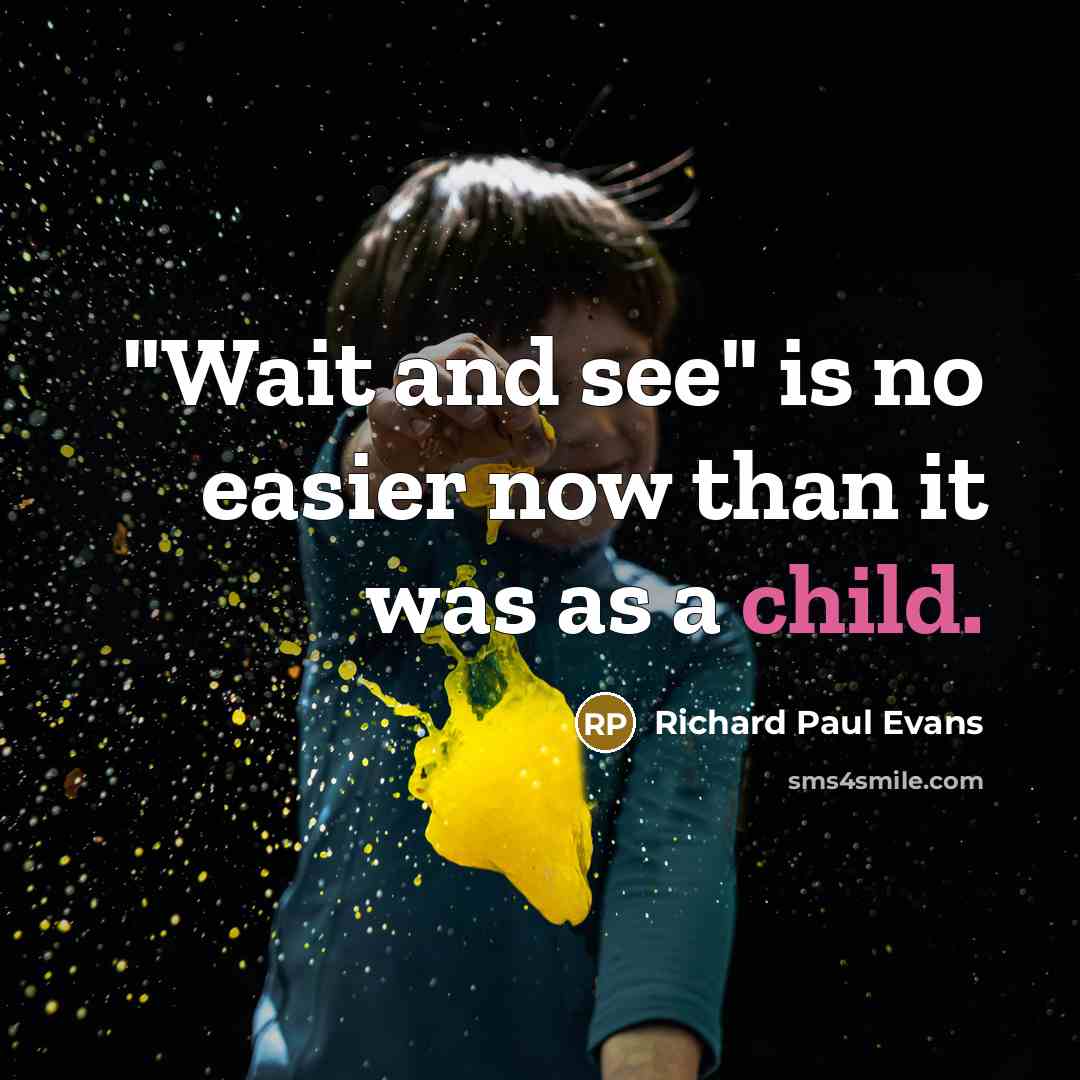 “"Wait and see" is no easier now than it was as a child.” quote by Richard Paul Evans