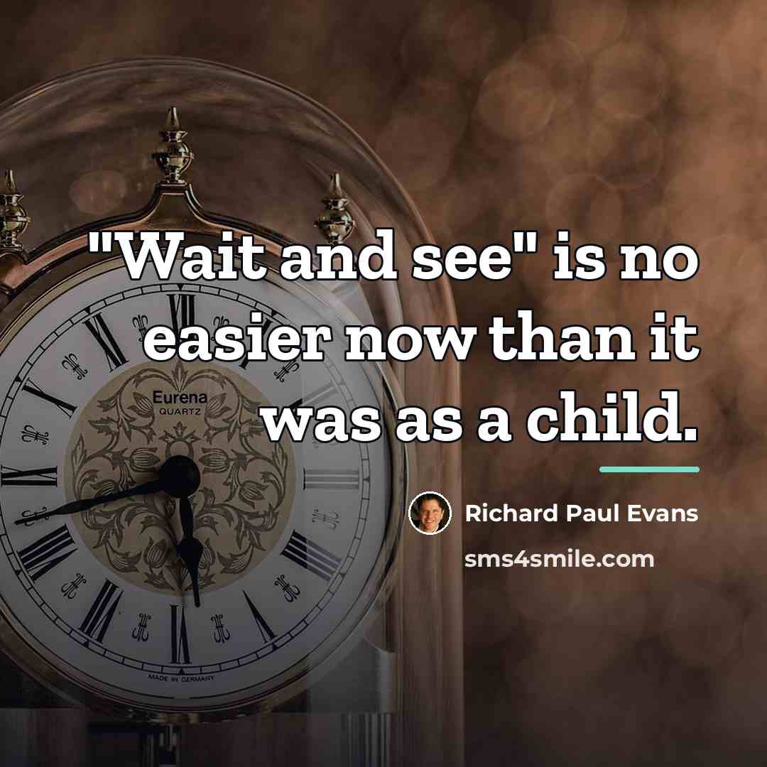 “"Wait and see" is no easier now than it was…” quote by Richard Paul Evans