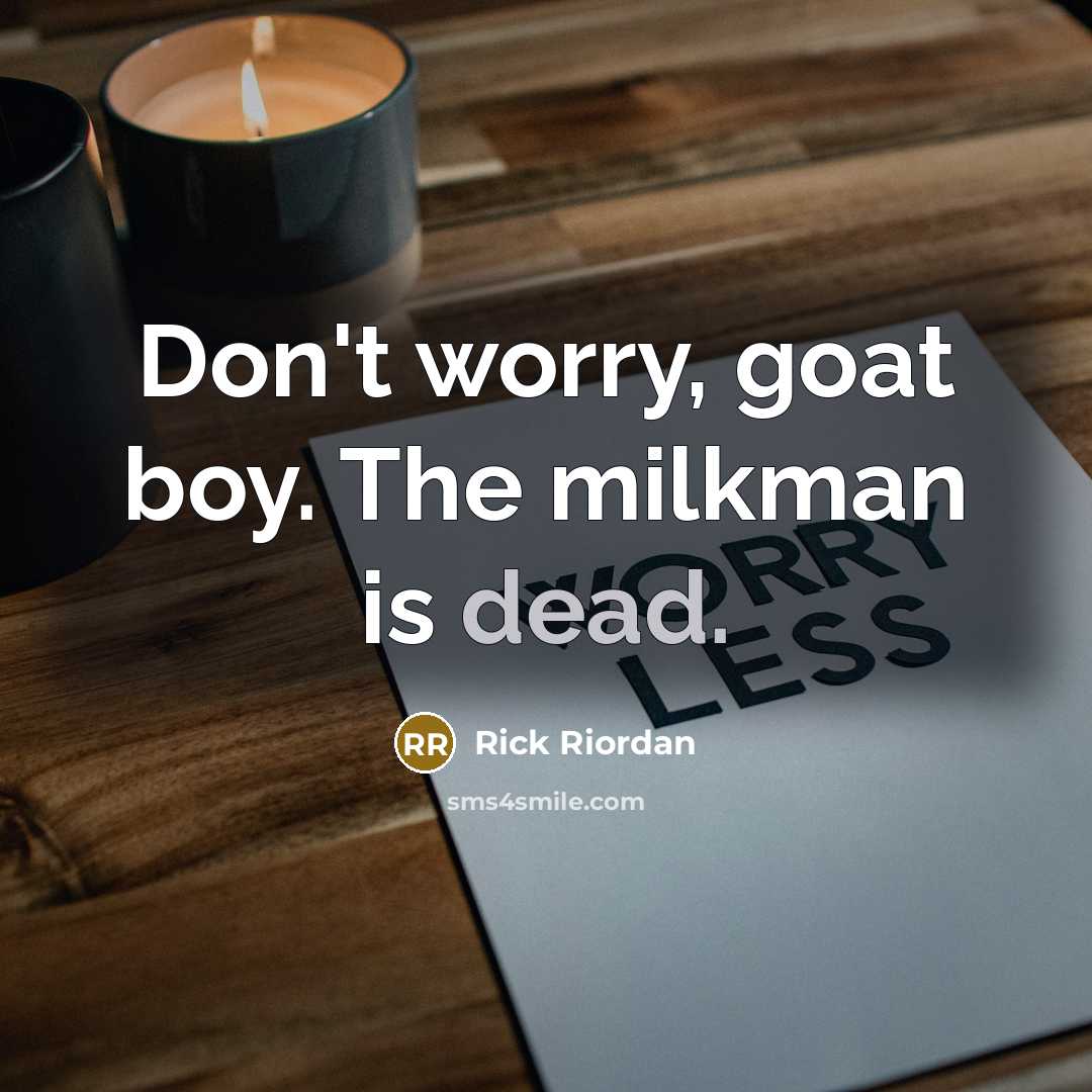 “Don't worry, goat boy. The milkman is dead.…” quote by Rick Riordan