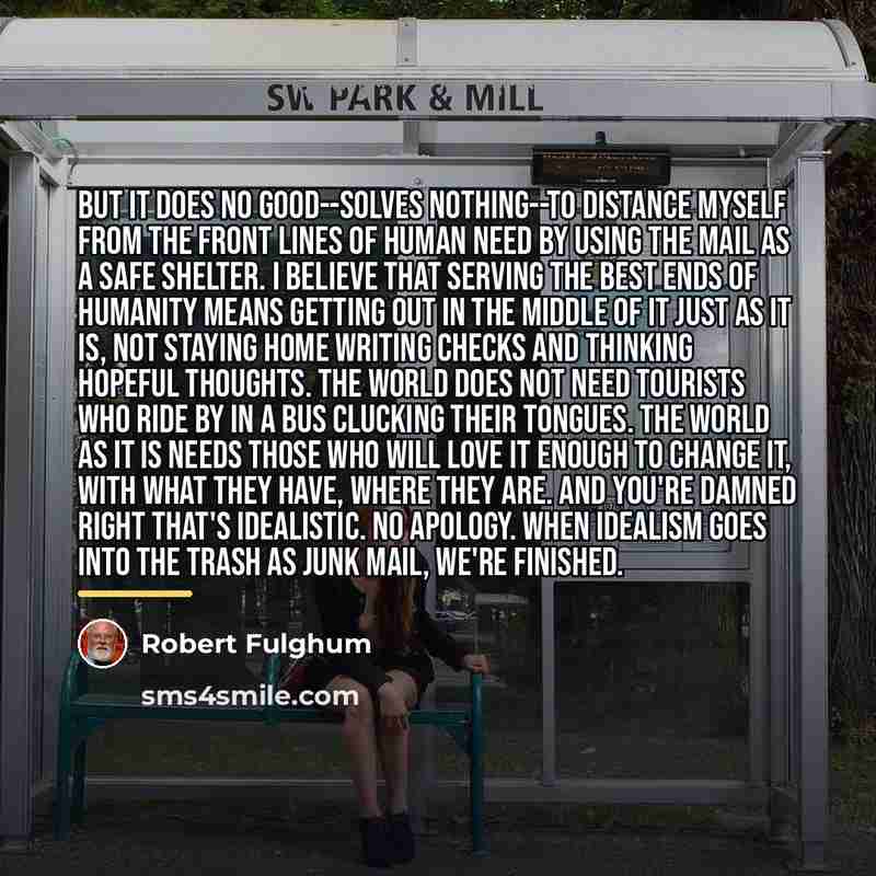 “But it does no good--solves nothing--to distance myself from the…” quote by Robert Fulghum