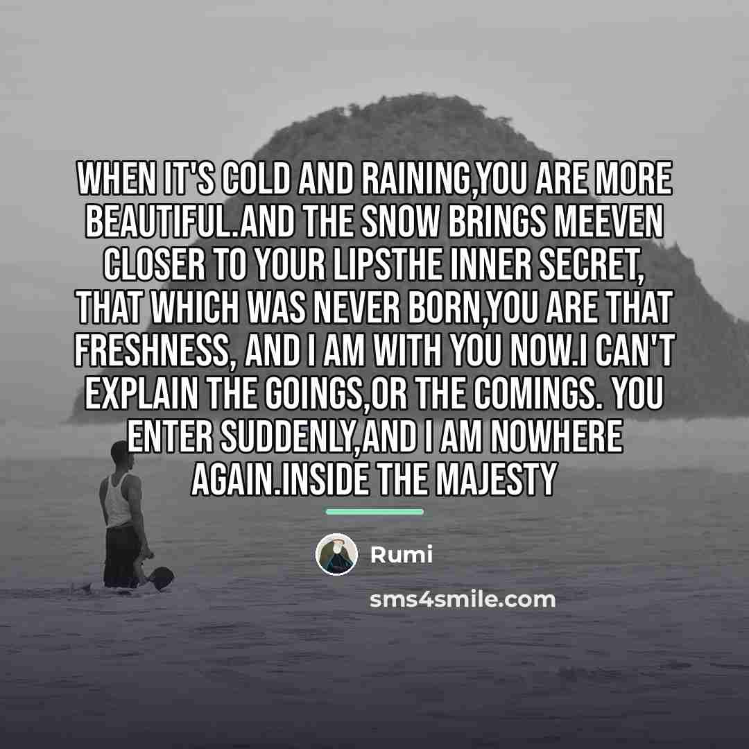 “When it's cold and raining,you are more beautiful.And the snow…” quote by Rumi