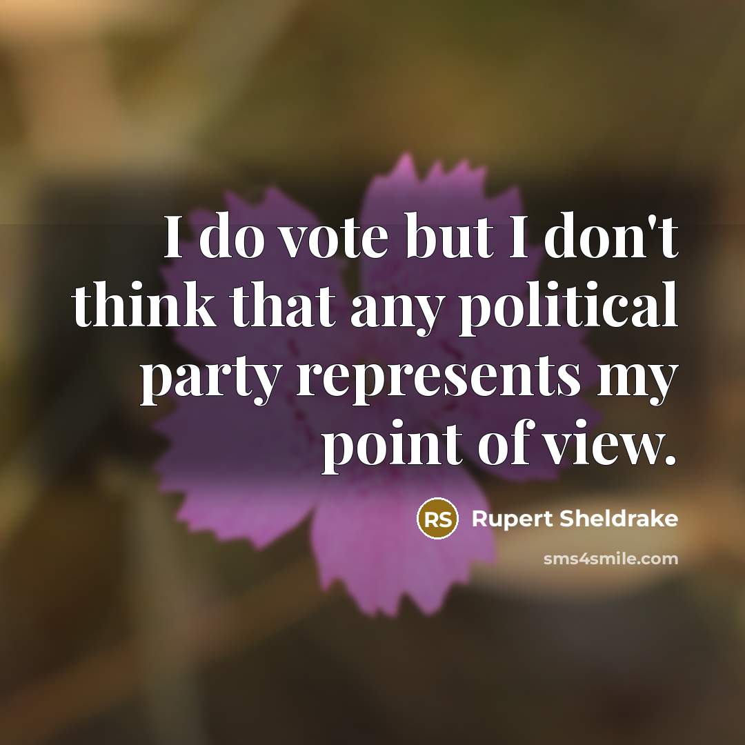 “I do vote but I don't think that any political…” quote by Rupert Sheldrake