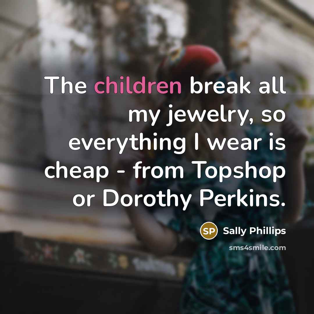 “The children break all my jewelry, so everything I wear…” quote by Sally Phillips