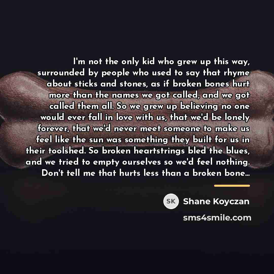 “I'm not the only kid who grew up this way,…” quote by Shane Koyczan