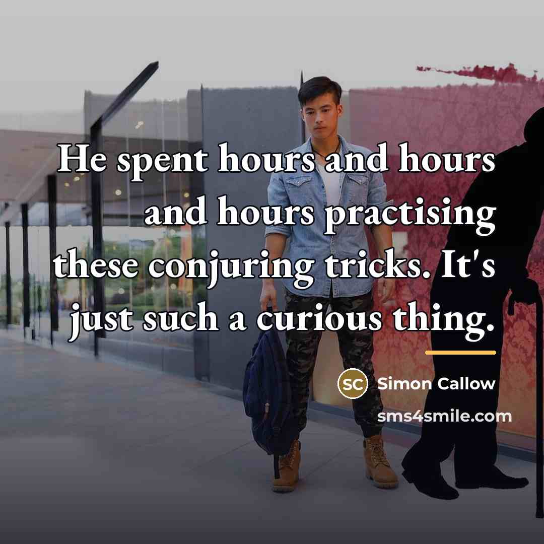 “He spent hours and hours and hours practising these conjuring…” quote by Simon Callow