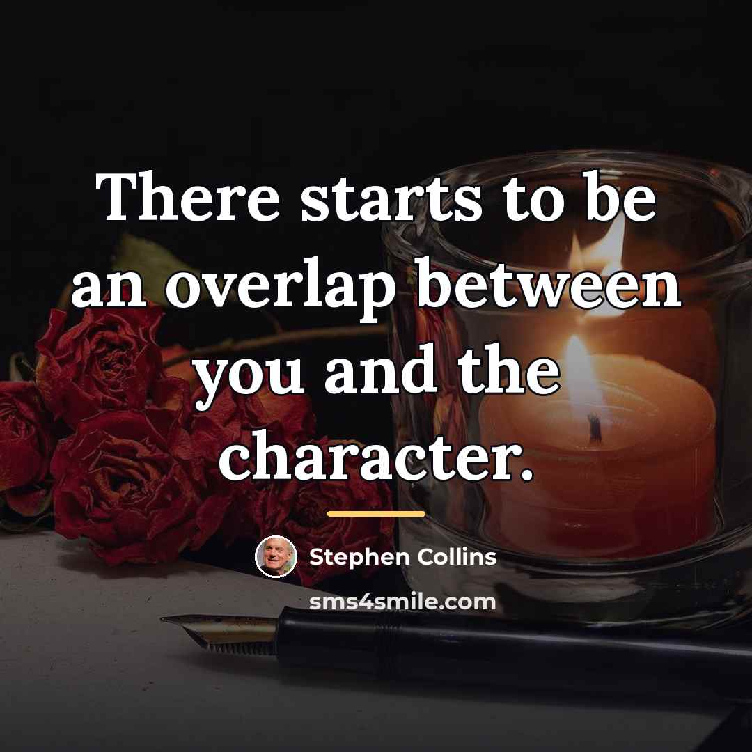 “There starts to be an overlap between you and the…” quote by Stephen Collins