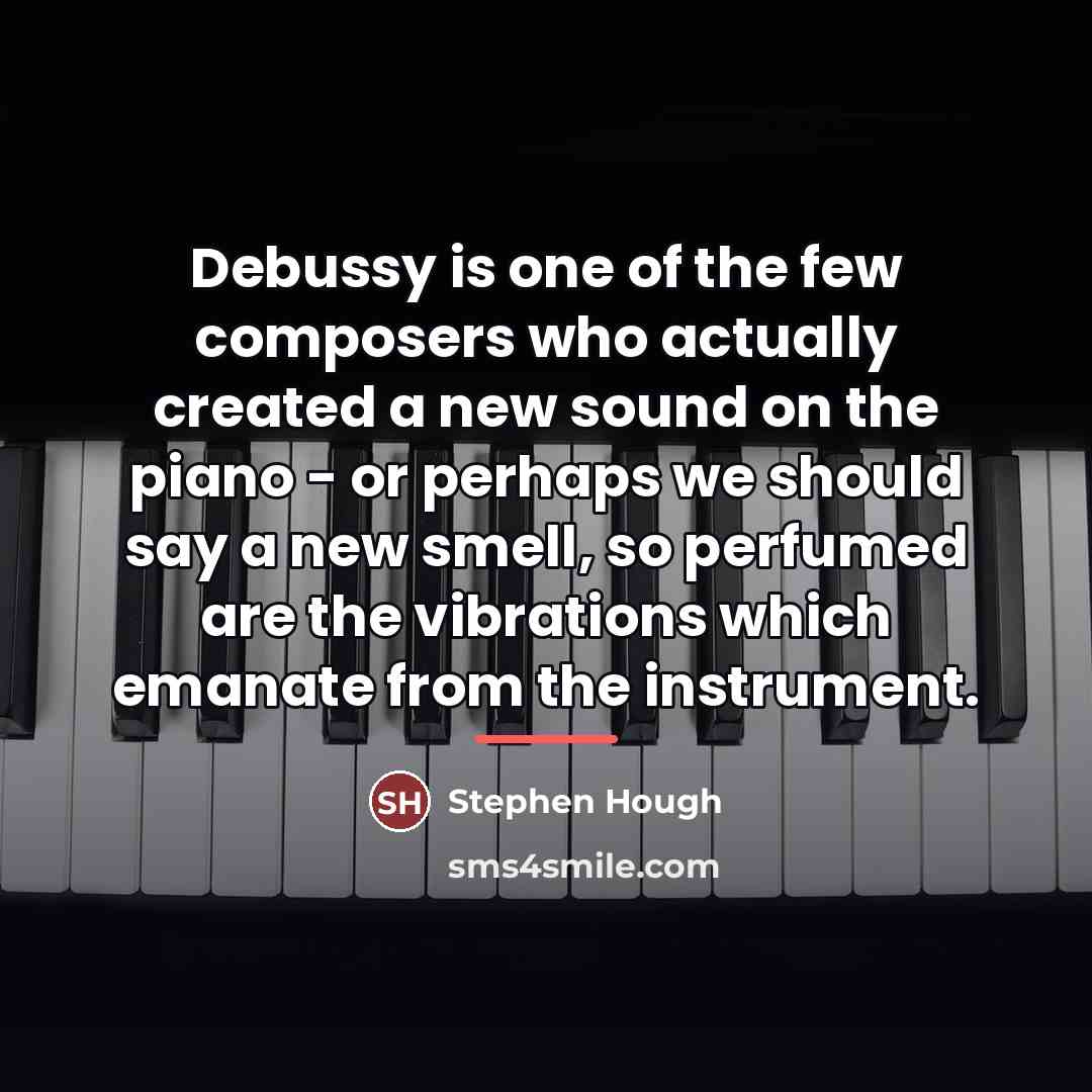 “Debussy is one of the few composers who actually created…” quote by Stephen Hough