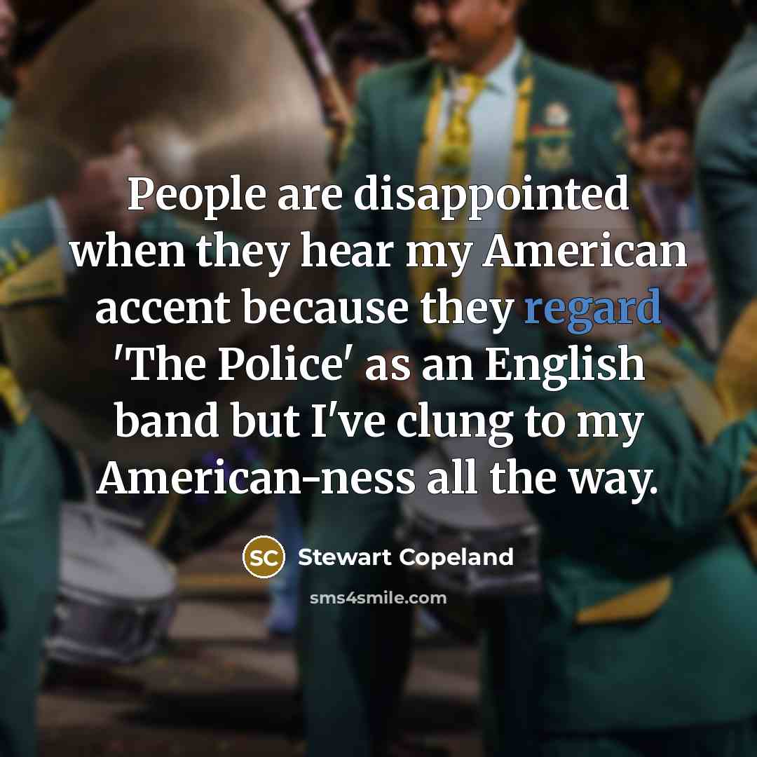 “People are disappointed when they hear my American accent because…” quote by Stewart Copeland