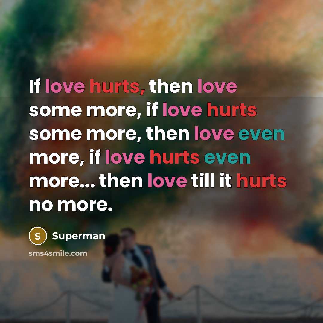 “If love hurts, then love some more, if love hurts…” quote by Superman