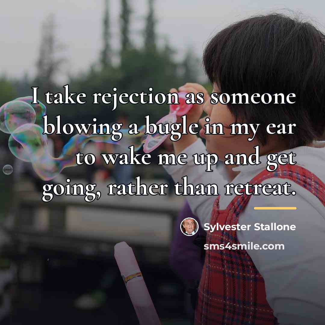 “I take rejection as someone blowing a bugle in my…” quote by Sylvester Stallone