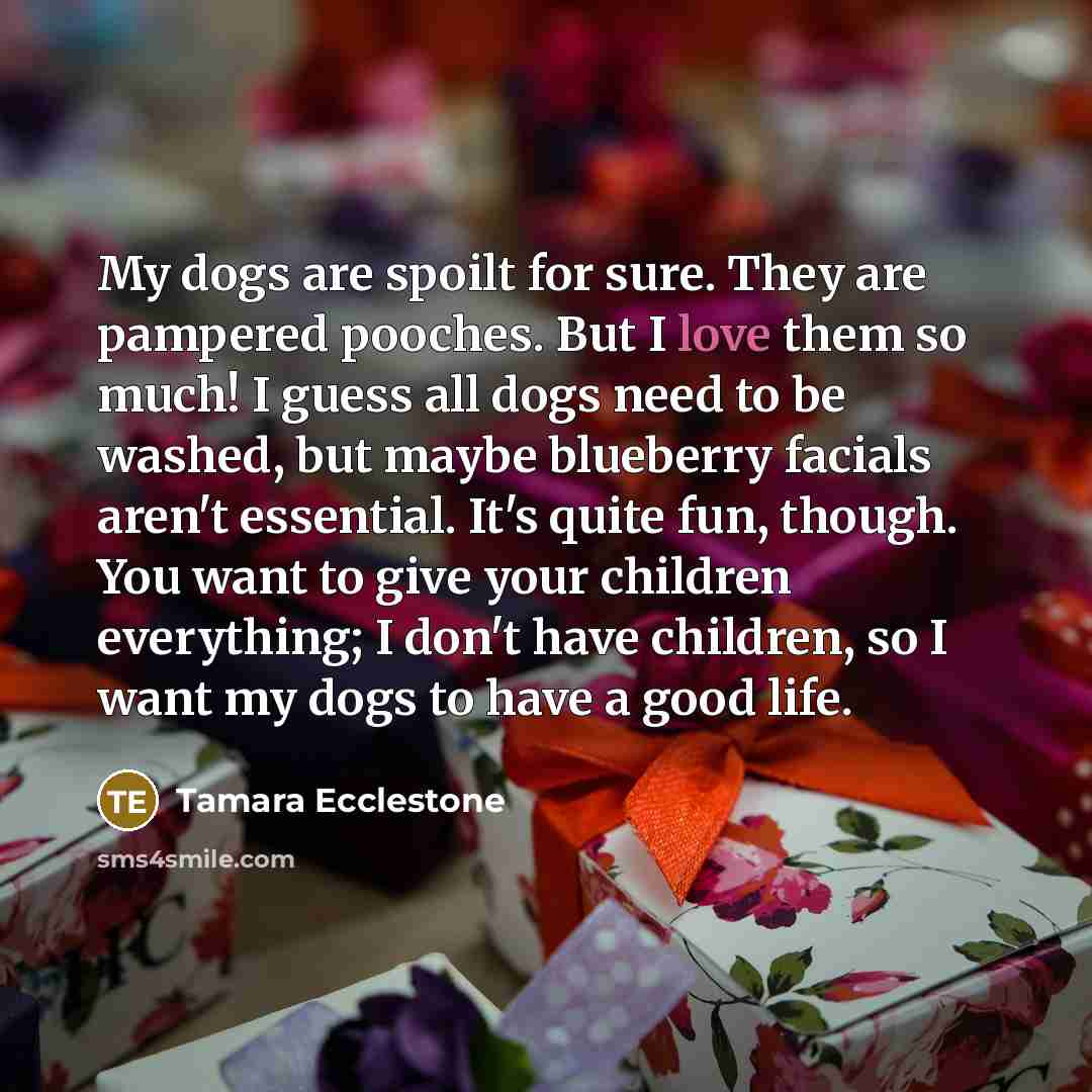 “My dogs are spoilt for sure. They are pampered pooches.…” quote by Tamara Ecclestone
