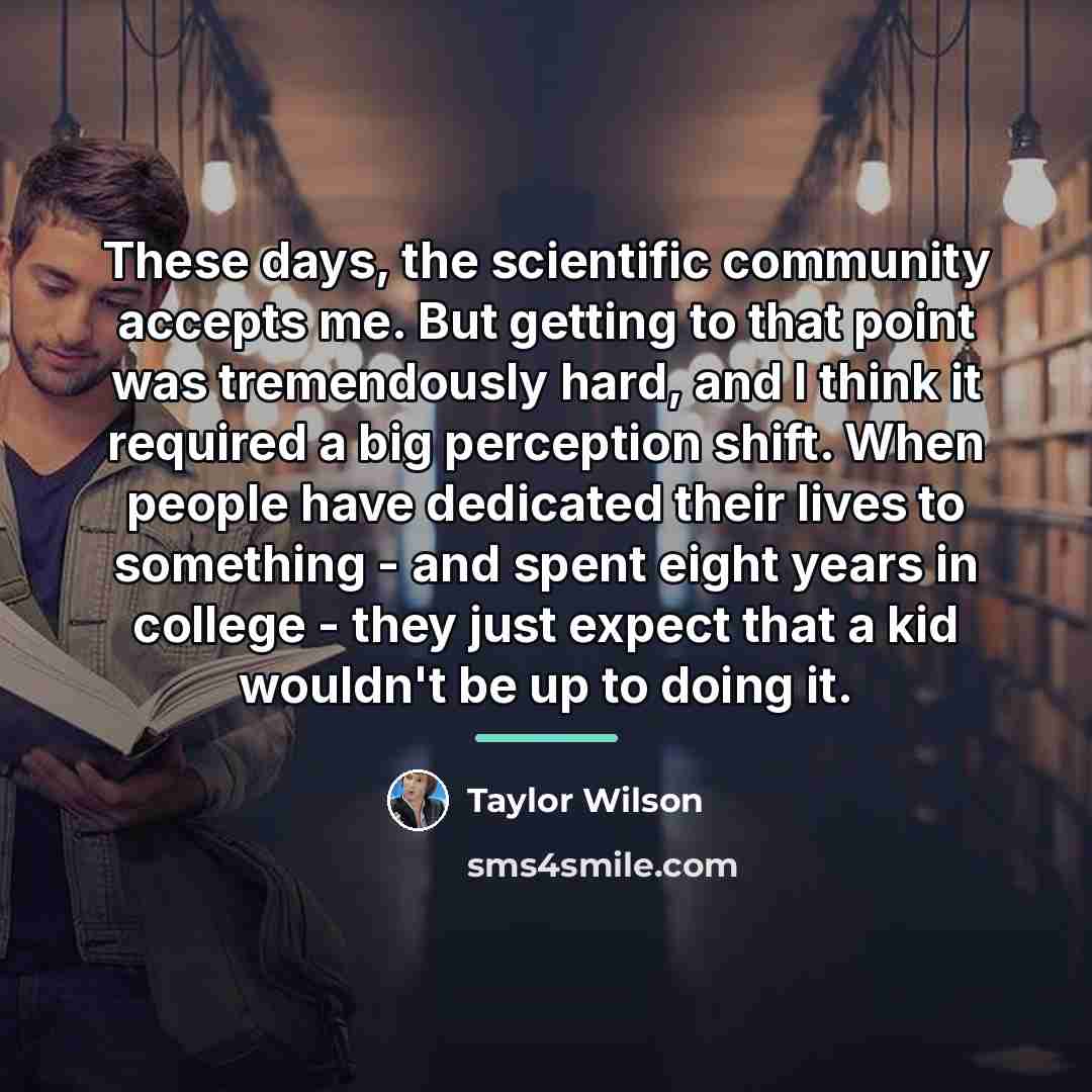“These days, the scientific community accepts me. But getting to…” quote by Taylor Wilson