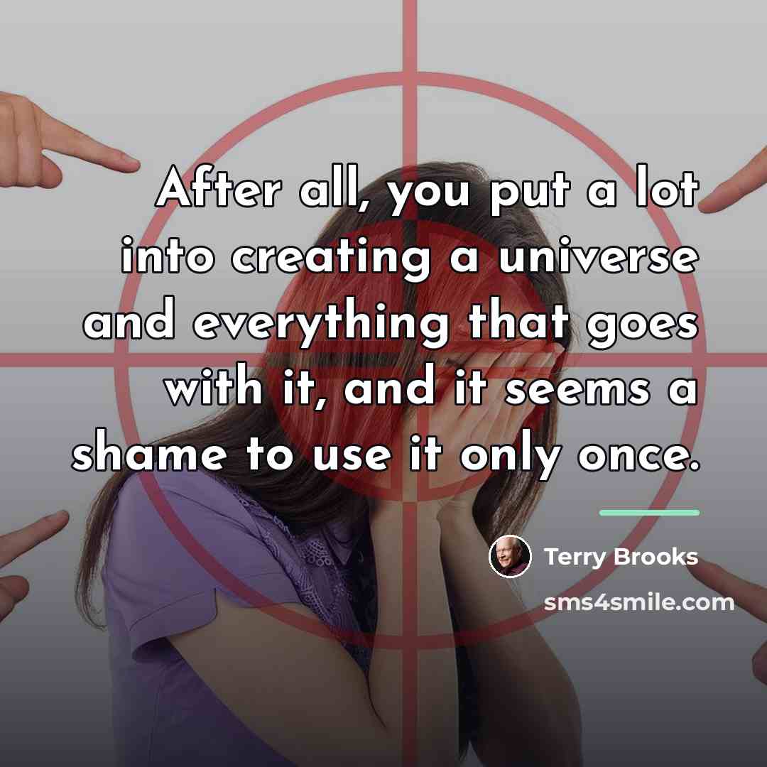 “After all, you put a lot into creating a universe…” quote by Terry Brooks
