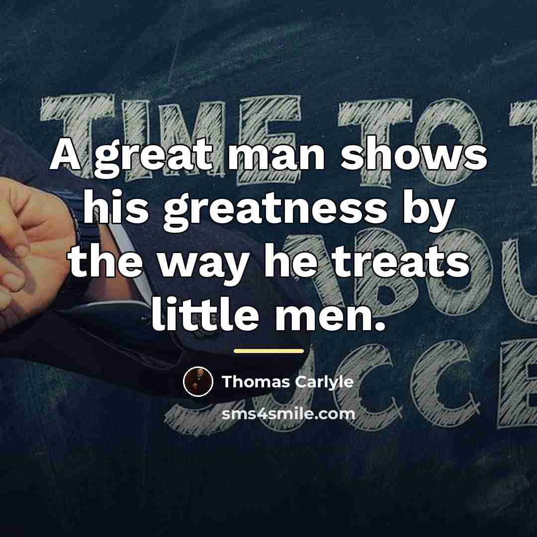 “A great man shows his greatness by the way he…” quote by Thomas Carlyle