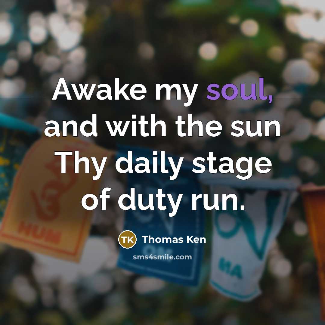 “Awake my soul, and with the sun Thy daily stage…” quote by Thomas Ken