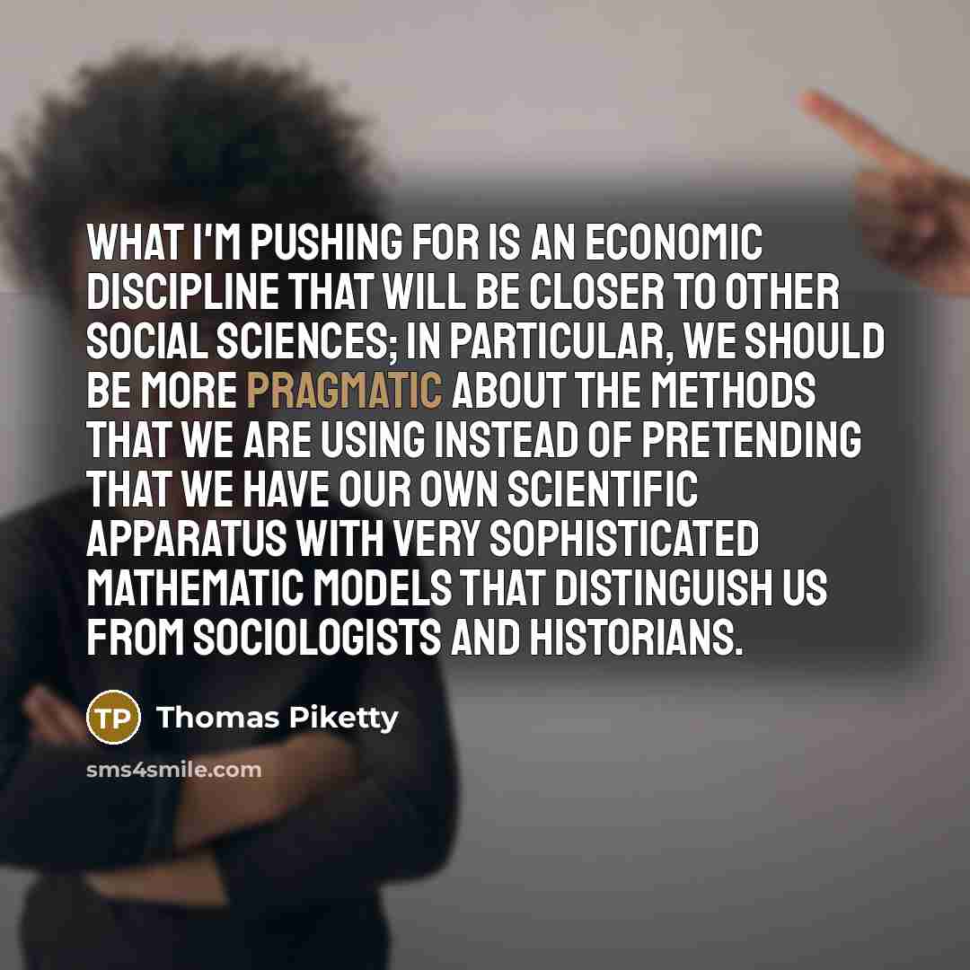 “What I'm pushing for is an economic discipline that will…” quote by Thomas Piketty