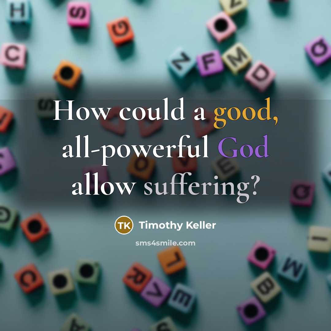 “How could a good, all-powerful God allow suffering?…” quote by Timothy Keller