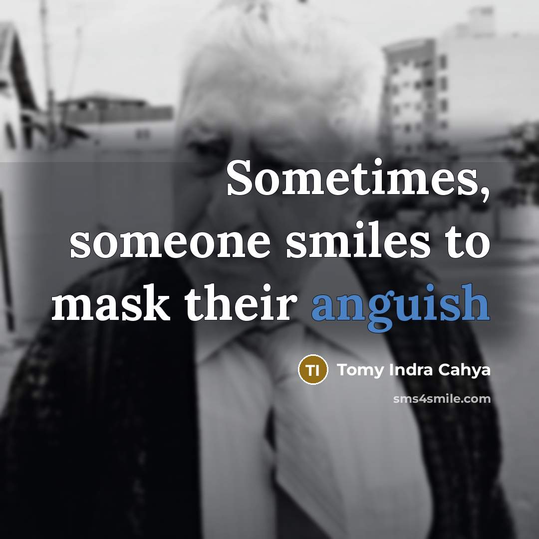 “Sometimes, someone smiles to mask their anguish…” quote by Tomy Indra Cahya