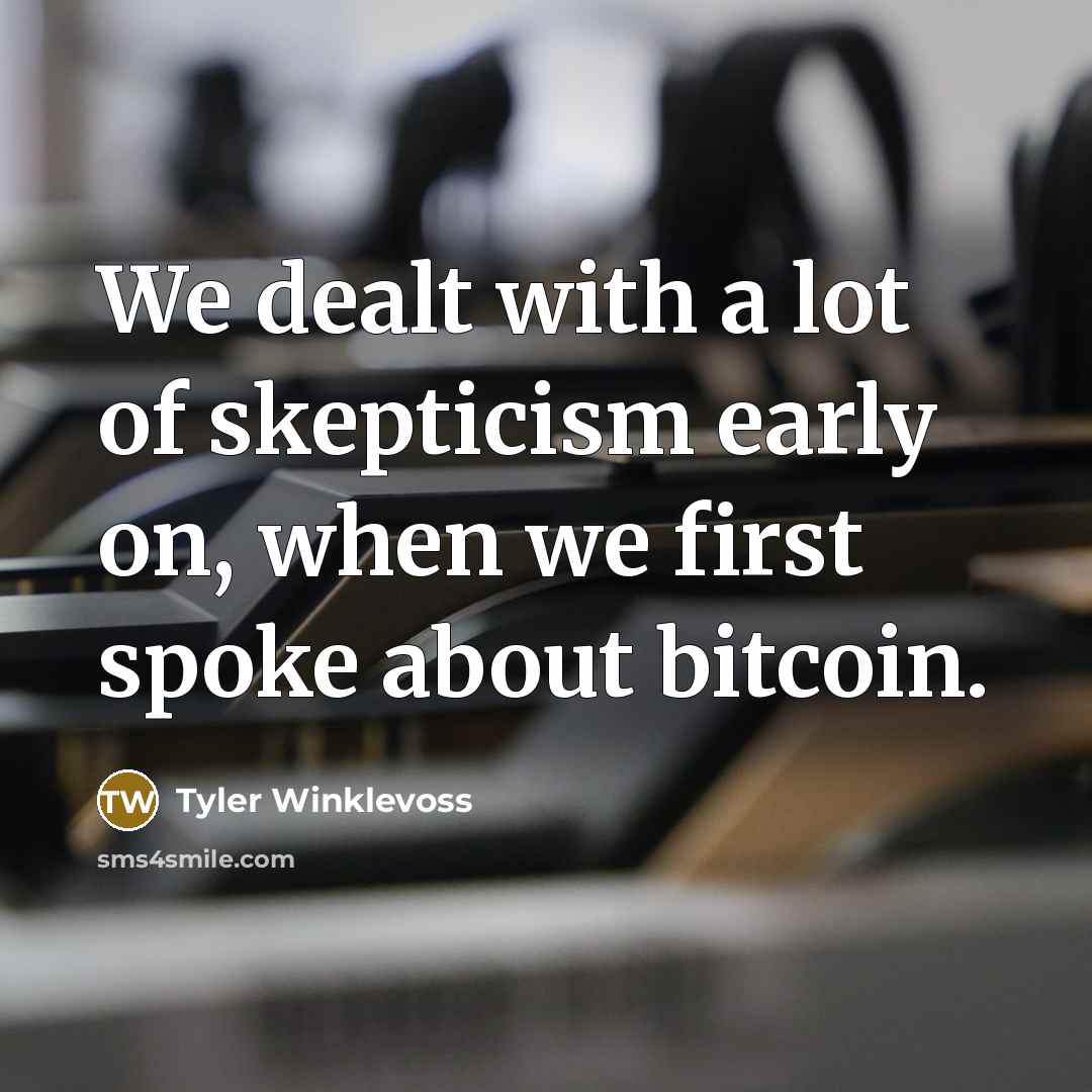 “We dealt with a lot of skepticism early on, when…” quote by Tyler Winklevoss