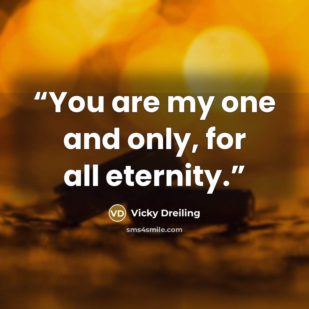 “You are my one and only, for all eternity.” quote by Vicky Dreiling