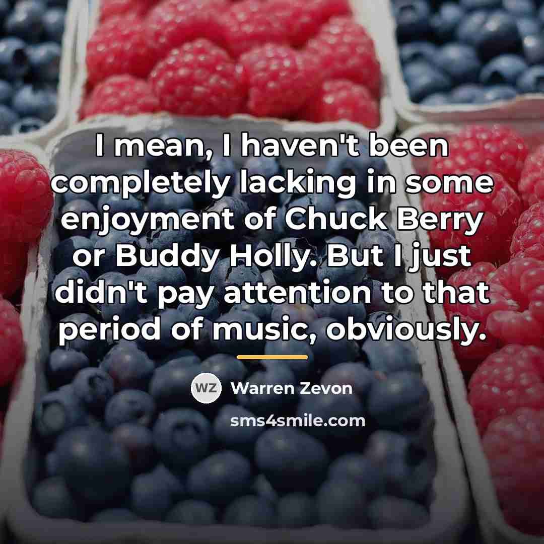 “I mean, I haven't been completely lacking in some enjoyment…” quote by Warren Zevon